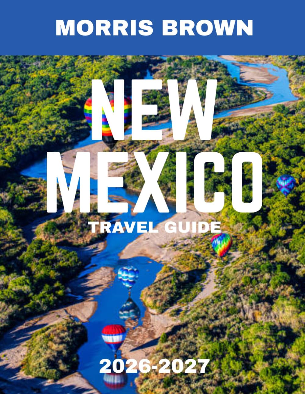 NEW MEXICO TRAVEL GUIDE 2026-2027 (FULL COLOR GUIDE): New Mexico: Where Desert Landscapes, Ancient Cultures, Vibrant Art, and Endless Skies Create the Soul of the Southwest