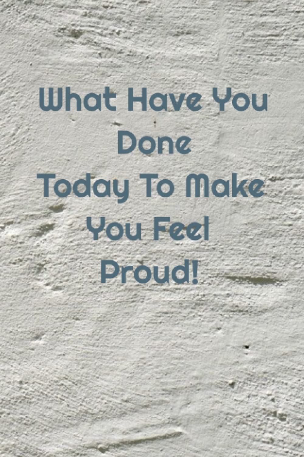 What Have you done to today to make you feel proud notebook: Journal notebook