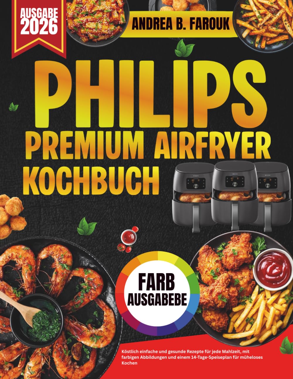 PHILIPS PREMIUM AIRFRYER KOCHBUCH: Köstlich einfache und gesunde Rezepte für jede Mahlzeit, mit farbigen Abbildungen und einem 14-Tage-Speiseplan für müheloses Kochen