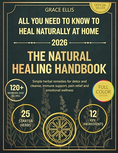 The Natural Healing Handbook All You Need to Know to Heal Naturally at Home - Simple Herbal Remedies for Detox and Cleanse, Immune Support, Pain