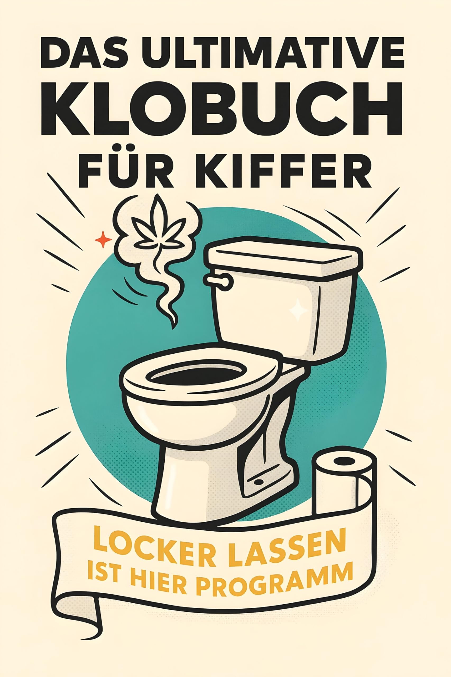 Das ultimative Klobuch für Kiffer: Locker lassen ist hier Programm. Lustiges Geschenk mit Lifehacks, Fun Facts und Geschichten