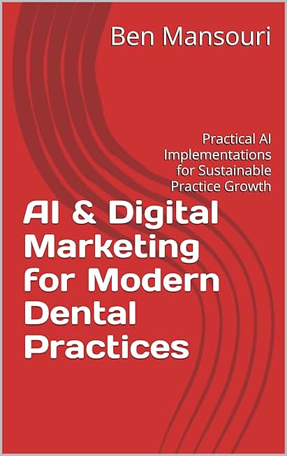 AI &amp; Digital Marketing for Modern Dental Practices: Practical AI Implementations for Sustainable Practice Growth