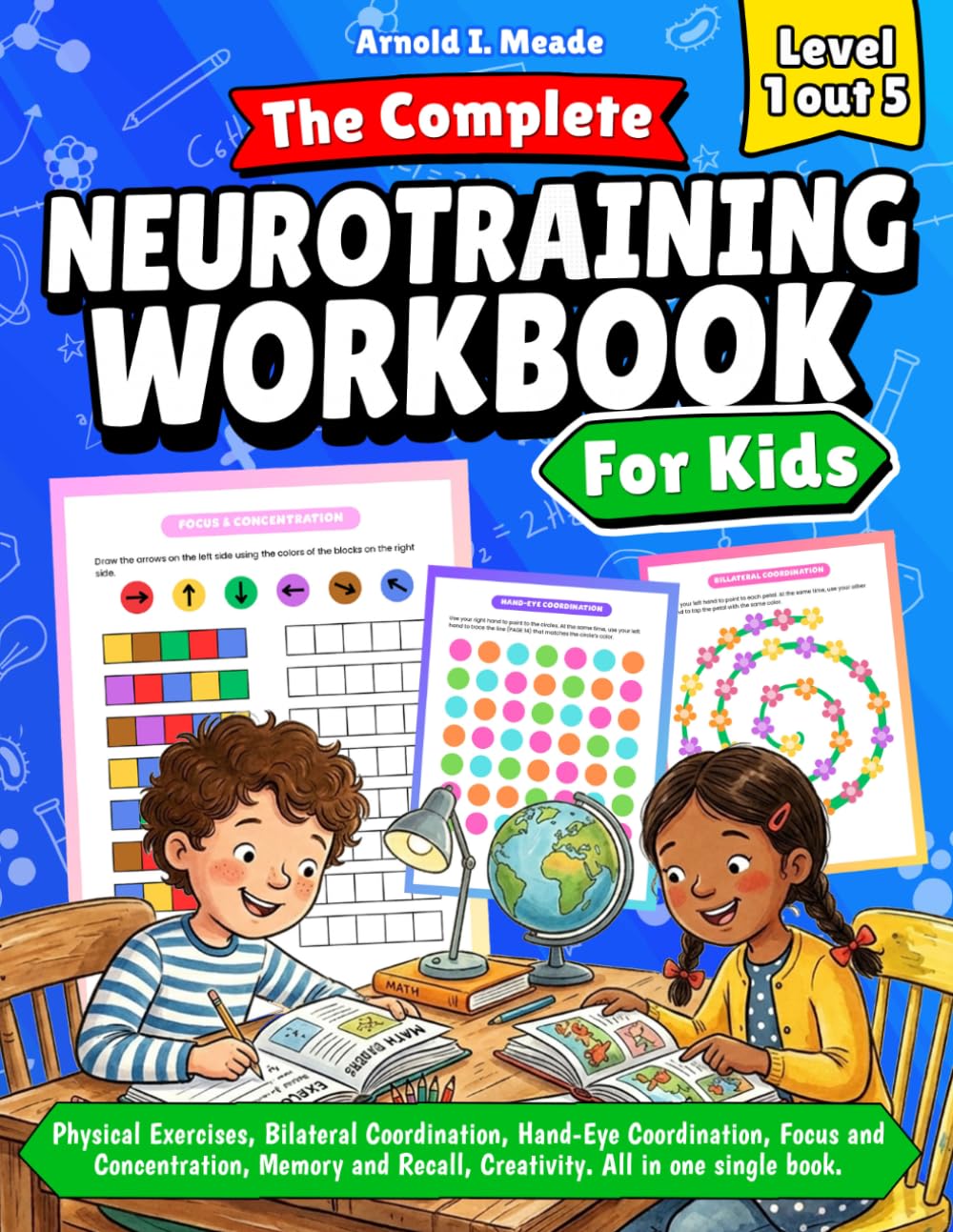 The Complete Neurotraining Workbook for Kids. Physical Exercises, Bilateral Coordination, Hand-eye Coordination, Focus and Concentration, Memory and Recall, Creativity. Level 1 out 5.