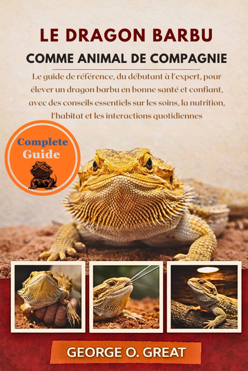 LE DRAGON BARBU COMME ANIMAL DE COMPAGNIE: Le guide de référence, du débutant à l’expert, pour élever un dragon barbu en bonne santé et confiant, avec ... l’habitat et les interactions quotidiennes