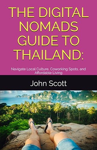 THE DIGITAL NOMADS GUIDE TO THAILAND:: Navigate Local Culture, Coworking Spots, and Affordable Living (Digital Nomad Guides)