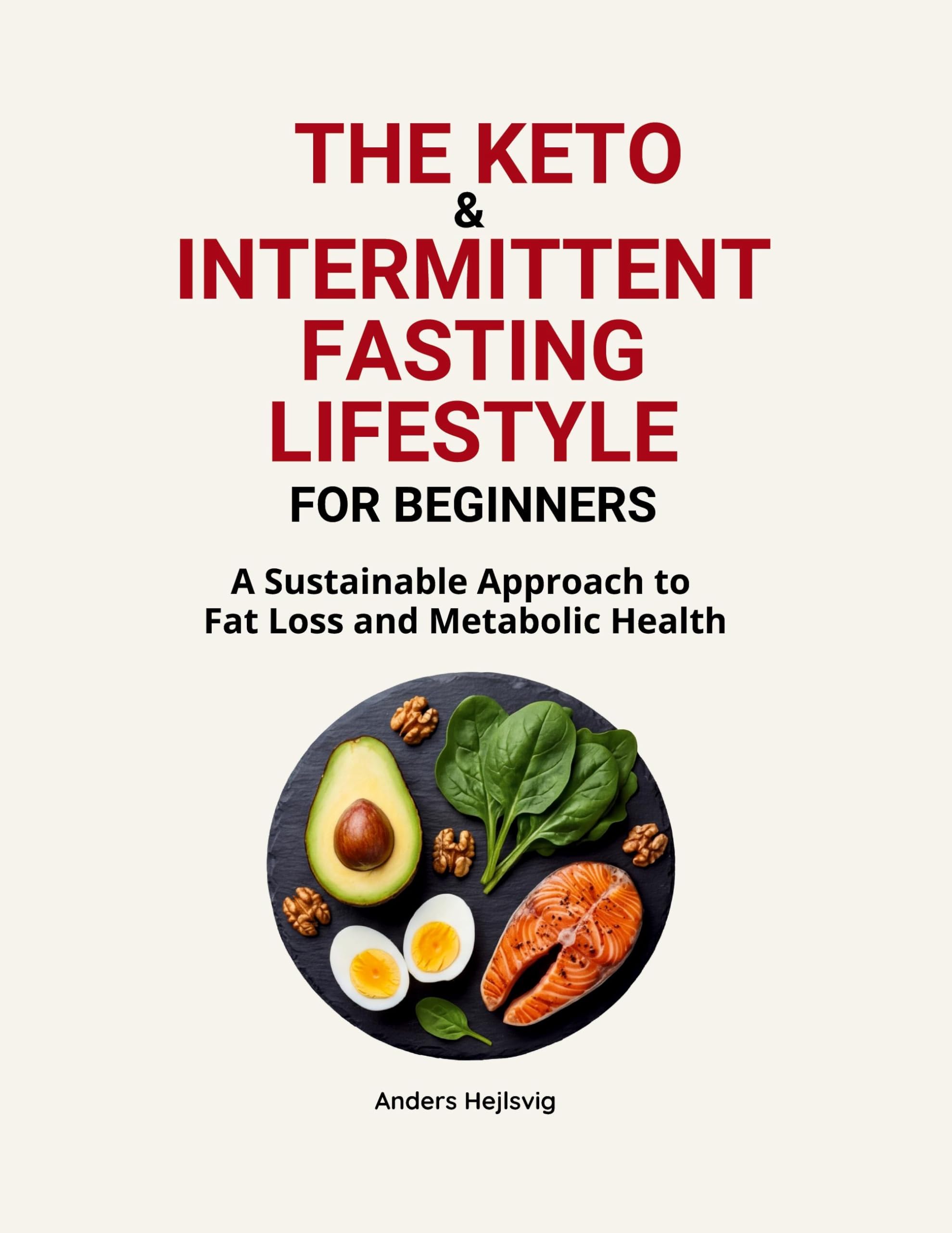 The Ketogenic & Intermittent Fasting Lifestyle For Beginners: A Sustainable Approach to Fat Loss and Metabolic Health