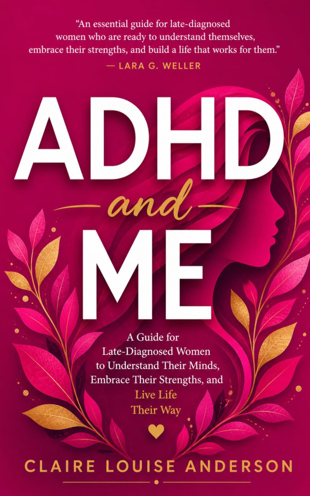 ADHD and Me: A Guide for Late-Diagnosed Women to Understand Their Minds, Embrace Their Strengths, and Live Life Their Way
