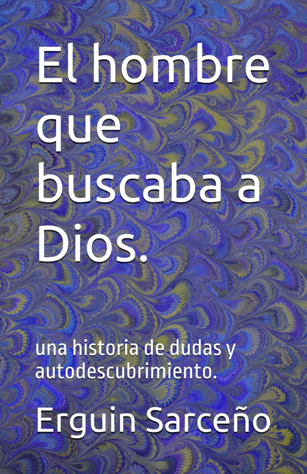 El hombre que buscaba a Dios.: una historia de dudas y autodescubrimiento.