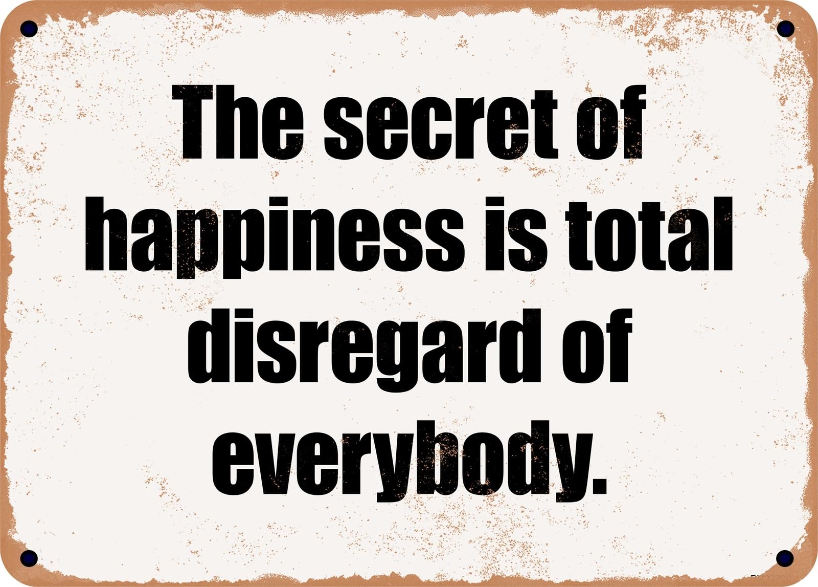 Miaomansenstore Metal Sign - The Secret Of Happiness Is Total Disregard Of Everybody Home Decor