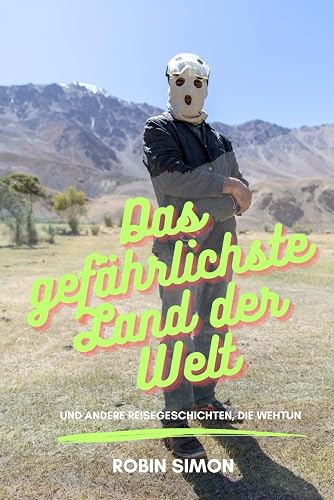 Das gefährlichste Land der Welt: Und andere Reisegeschichten, die wehtun