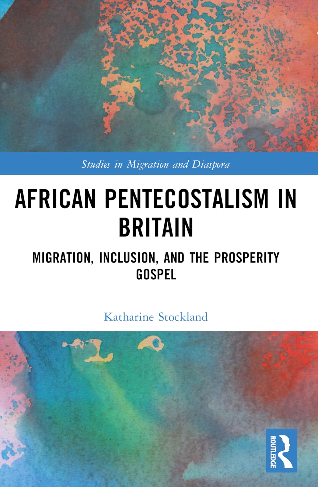African Pentecostalism in Britain: Migration, Inclusion, and the Prosperity Gospel (Studies in Migration and Diaspora)