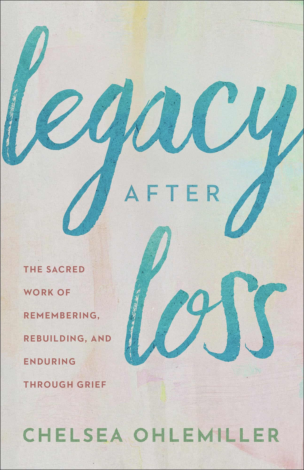 Legacy After Loss: The Sacred Work of Remembering, Rebuilding, and Enduring Through Grief
