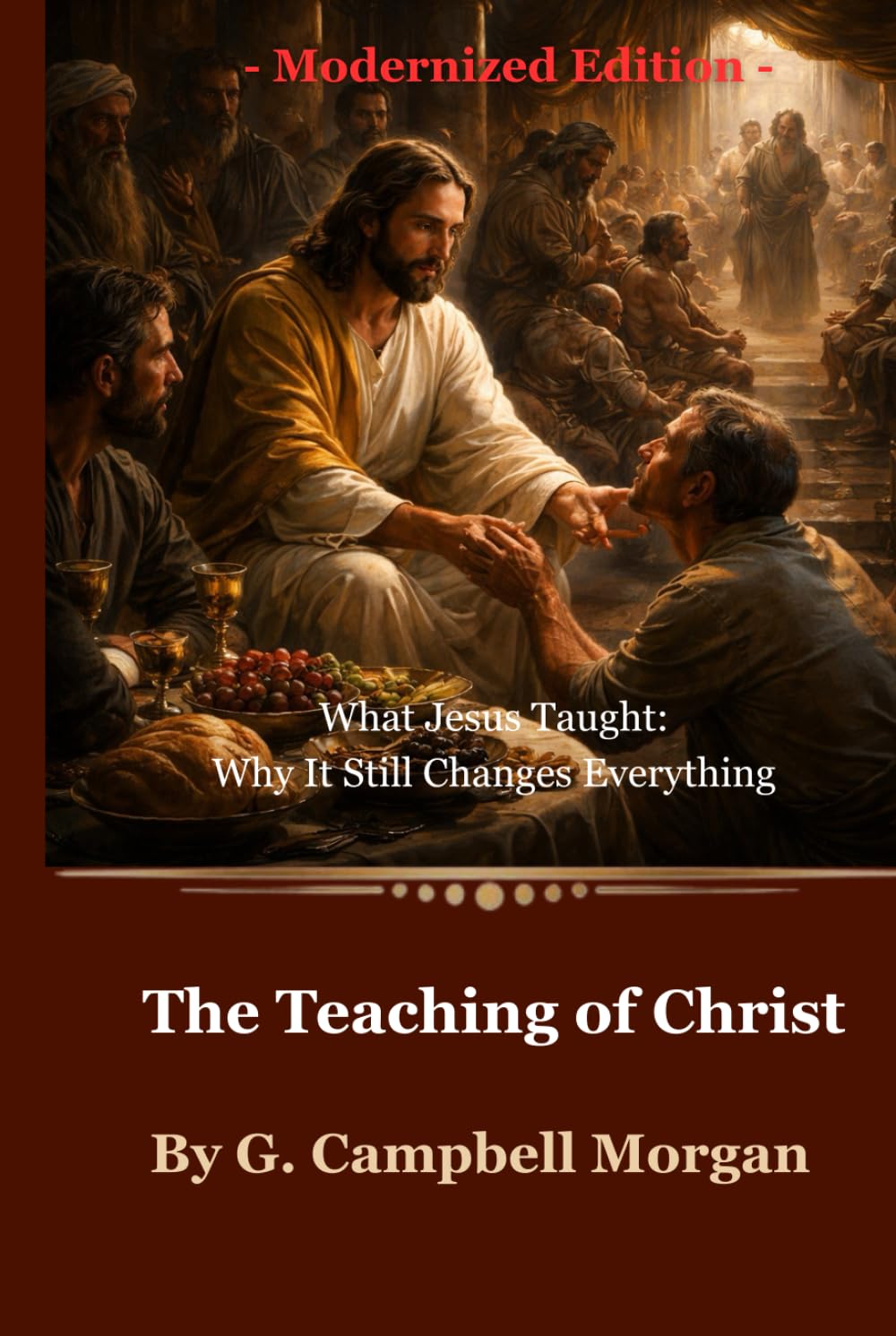 The Teaching of Christ: What Jesus Taught: Why It Still Changes Everything