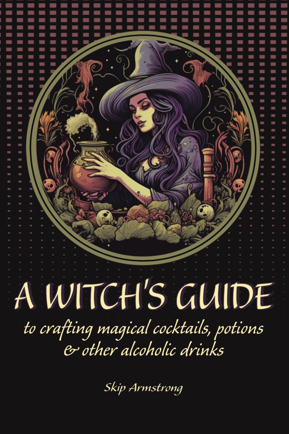 A Witch's Guide to Crafting Magical Cocktails, Potions & Other Alcoholic Drinks: Enchanted Libations: Where Ancient Witchcraft Meets Modern Mixology. ... (Sci-fi and Fantasy Cocktail Recipe Books)