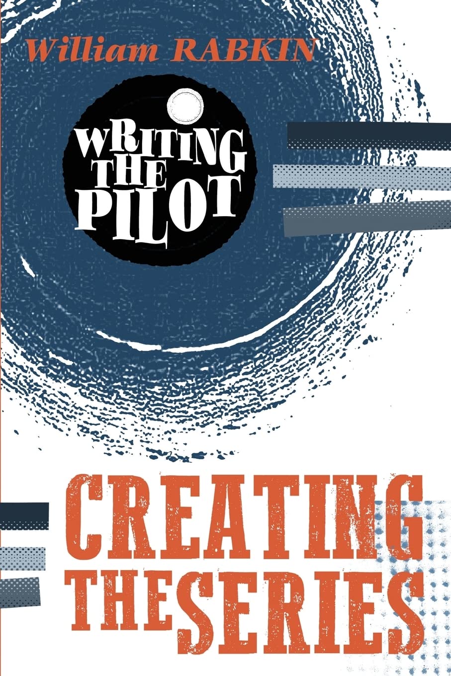 Writing the Pilot: Creating the Series: Volume 2