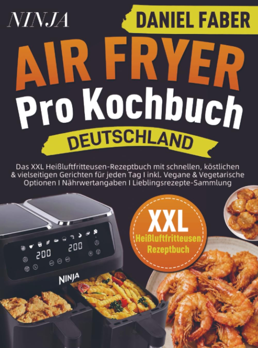 Ninja Air Fryer Pro Kochbuch Deutschland: Das XXL Heißluftfritteusen-Rezeptbuch mit schnellen, köstlichen & vielseitigen Gerichten für jeden Tag I inkl. Vegane & Vegetarische Optionen I Nährwe