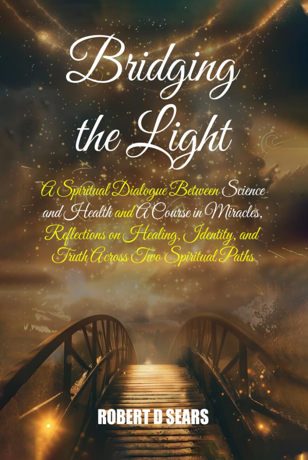 Bridging the Light: A Spiritual Dialogue Between Science and Health and A Course in Miracles, Reflections on Healing, Identity, and Truth Across Two ... A Guide to Spiritual and Personal Growth)
