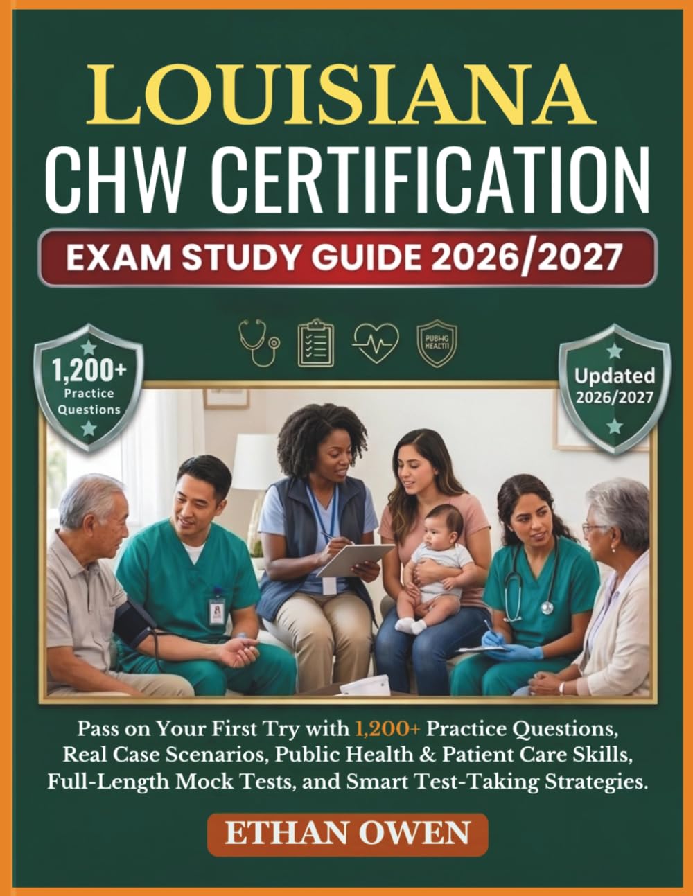 LOUISIANA CHW Certification Exam Study Guide 2026–2027: Pass on Your First Try with 1,200+ Practice Questions, Real Case Scenarios, Public Health & ... Mock Tests, and Smart Test-Taking Strategies