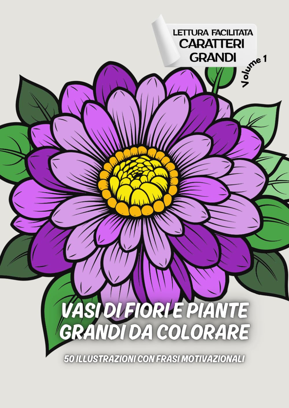 VASI DI FIORI E PIANTE GRANDI DA COLORARE-50 ILLUSTRAZIONI CON FRASI MOTIVAZIONALI: LETTURA FACILITATA CARATTERI GRANDI – VOLUME 1