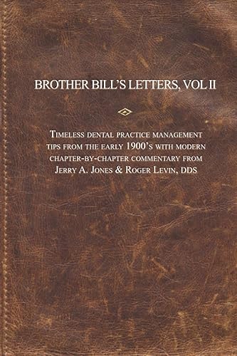 Brother Bill's Letters: Timeless Dental Practice Management Tips From The Early 1900's With Modern Chapter-by-Chapter Commentary