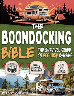 The Boondocking Bible: The Survival Guide to Off-Grid Camping – Camp Without Hookups and Explore the Best Free Spots and Public Land Across the U.S.