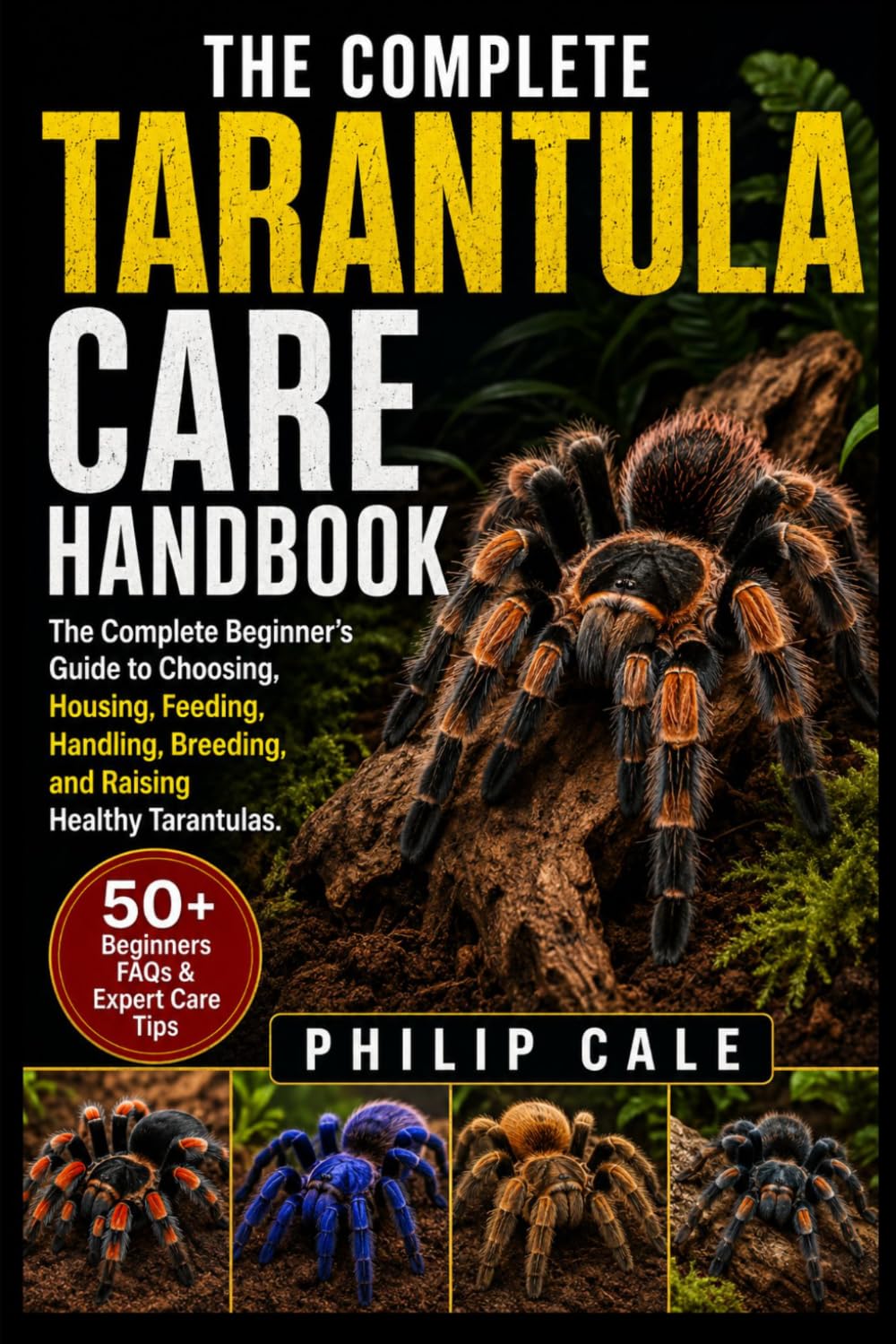 TARANTULA CARE HANDBOOK: The Complete Beginner’s Guide to Choosing, Housing, Feeding, Handling, Breeding, and Raising Healthy Tarantulas.