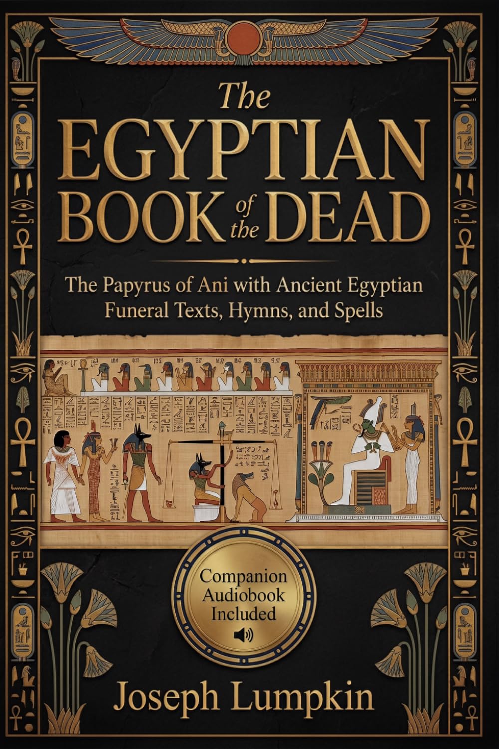 The Egyptian Book of the Dead: The Papyrus of Ani with Ancient Egyptian Funeral Texts, Hymns, and Spells