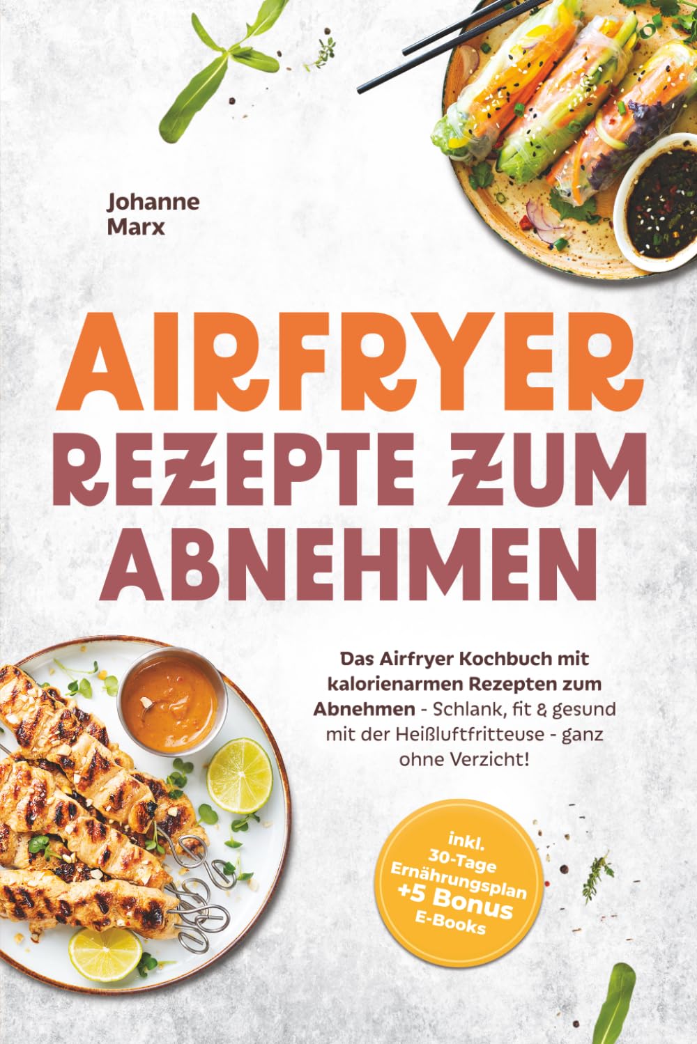 Airfryer Rezepte zum Abnehmen: Das Airfryer Kochbuch mit kalorienarmen Rezepten zum Abnehmen - Schlank, fit & gesund mit der Heißluftfritteuse - ganz ... 30-Tage Ernährungsplan + 5 Bonus E-Books