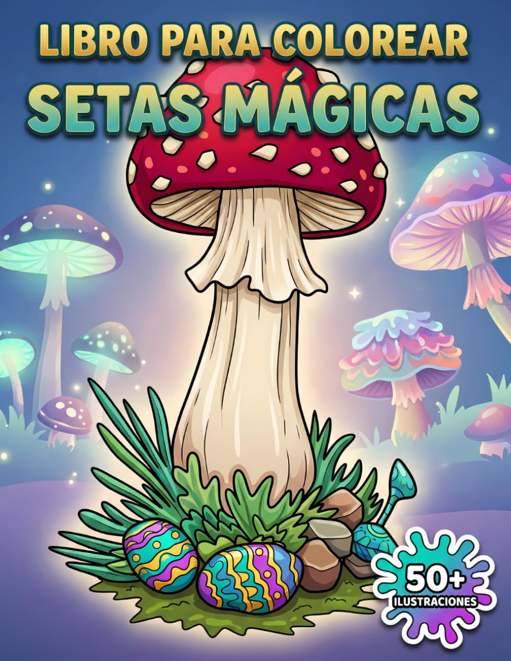 Setas Mágicas: Libro de Colorear: Más de 50 Hermosos Diseños de Hongos Místicos para Adultos y Adolescentes: Perfecto para Relajación y Alivio del Estrés
