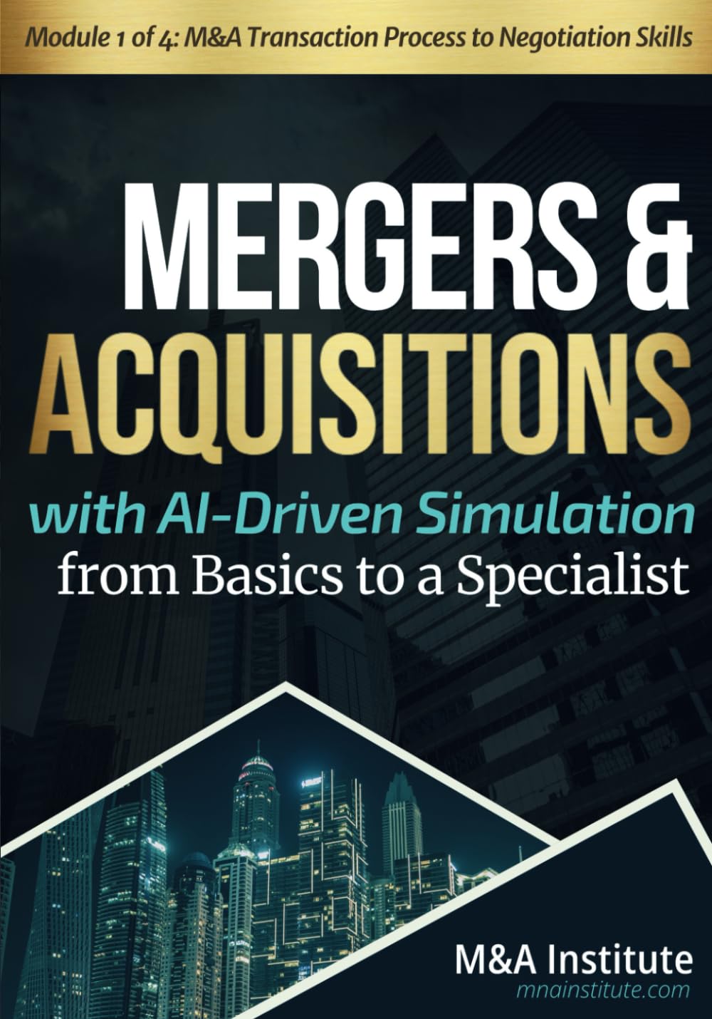 Mergers & Acquisitions with AI-Driven Simulation from Basics to a Specialist: Module 1 of 4: M&A Transaction Process to Negotiation Skills