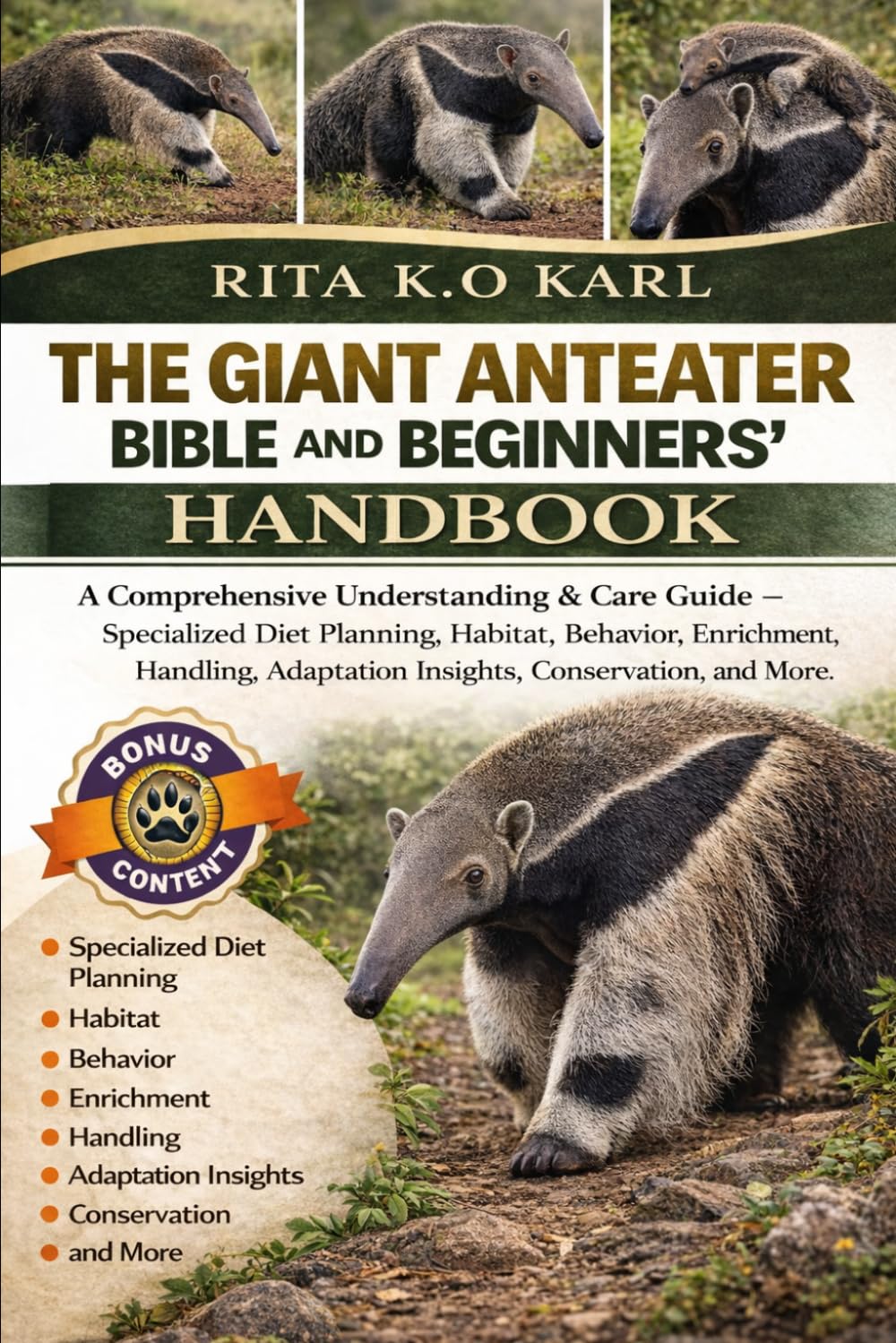 THE GIANT ANTEATER BIBLE AND BEGINNERS’ HANDBOOK: A Comprehensive Understanding & Care Guide – Specialized Diet Planning, Habitat, Behavior, ... Adaptation Insights, Conservation, and More.