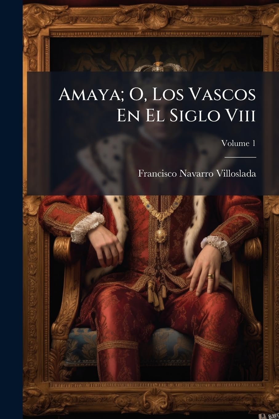 Amaya; O, Los Vascos En El Siglo Viii: Novela Historica, Volume 1