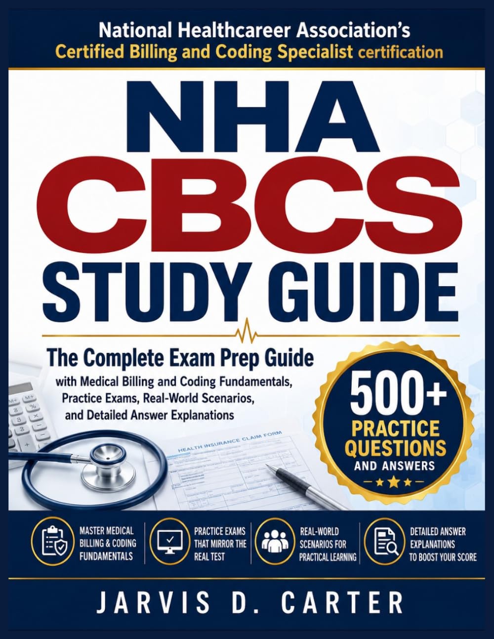 NHA CBCS STUDY GUIDE: The Complete Exam Prep Guide with Medical Billing and Coding Fundamentals, Practice Exams, Real-World Scenarios, and Detailed Answer Explanations