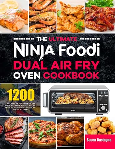 The Ultimate Ninja Foodi Dual Air Fry Oven Cookbook: 1200 Days Simpler &amp; Crispier Air Fry, Air Roast, Broil, Bake, Toast and More Recipes for Beginners and Advanced Users