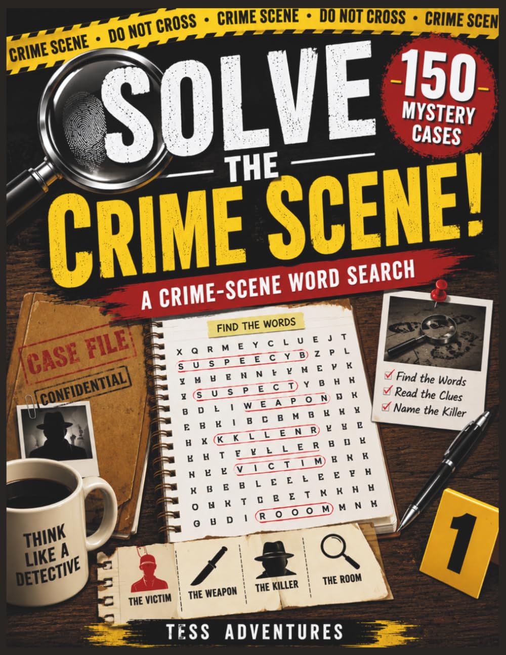 Solve The Crime Scene!: 150 Mystery Cases to Solve Using Clues, Evidence, Suspects, Logic & Deduction