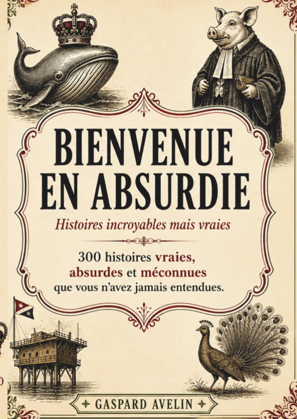 BIENVENUE EN ABSURDIE: 300 secrets et mystères de l’Histoire que personne ne vous a jamais racontés