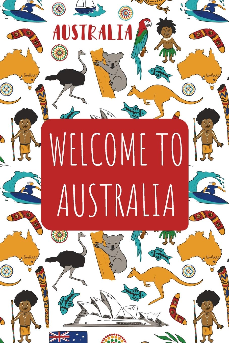 Welcome to Australia: 6x9 Travel Notebook, Journal or Diary with prompts, Checklists and Bucketlists perfect gift for your Trip to Australia for every Traveler