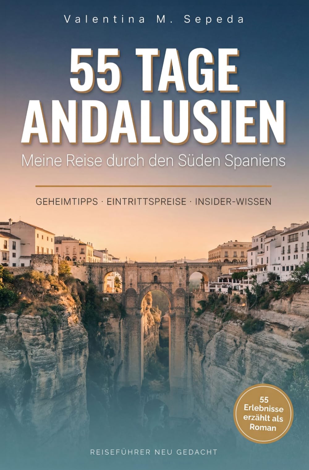 55 Tage Andalusien. Meine Reise durch den Süden Spaniens: Ein erzählerischer Reiseführer mit Geheimtipps, Eintrittspreisen und Insider-Wissen
