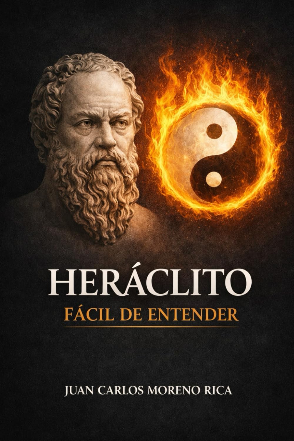 Heráclito Fácil de Entender: Vida, Pensamiento y Legado del Filósofo que Entendió el Mundo como Cambio Permanente y Fuego Eterno (Filosofía Fácil de Entender)