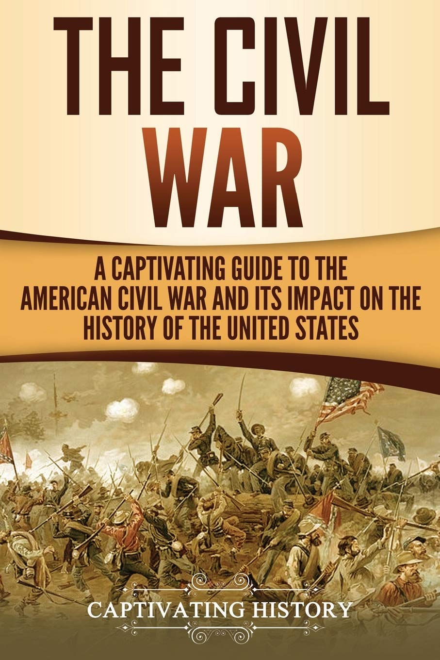 The Civil War: A Captivating Guide to the American Civil War and Its Impact on the History of the United States (U.S. Military History) Paperback – September 19, 2018