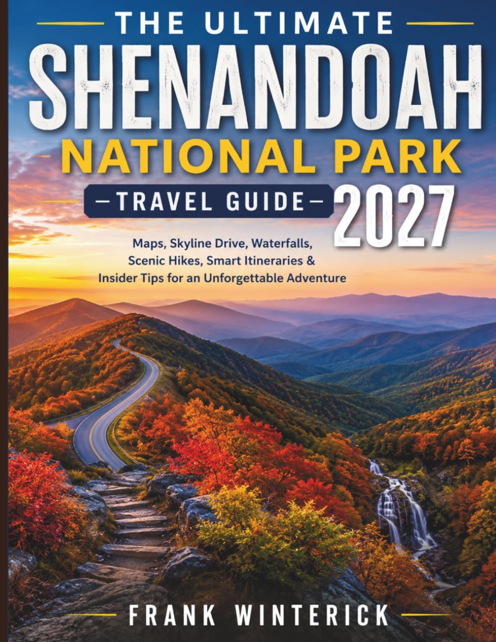 The Ultimate Shenandoah National Park Travel Guide 2027 (Full Color): Maps, Skyline Drive, Waterfalls, Scenic Hikes, Smart Itineraries & Insider Tips for An Unforgettable Adventure