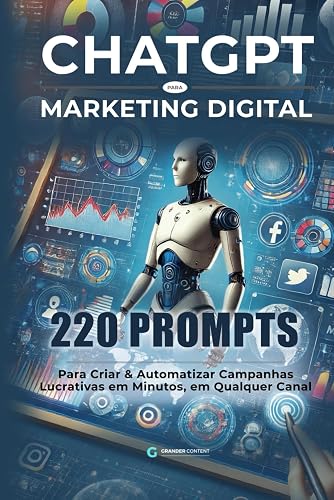 ChatGPT para Marketing Digital: 220 Prompts Para Criar &amp; Automatizar Campanhas Lucrativas em Minutos, em Qualquer Canal (Portuguese Edition)