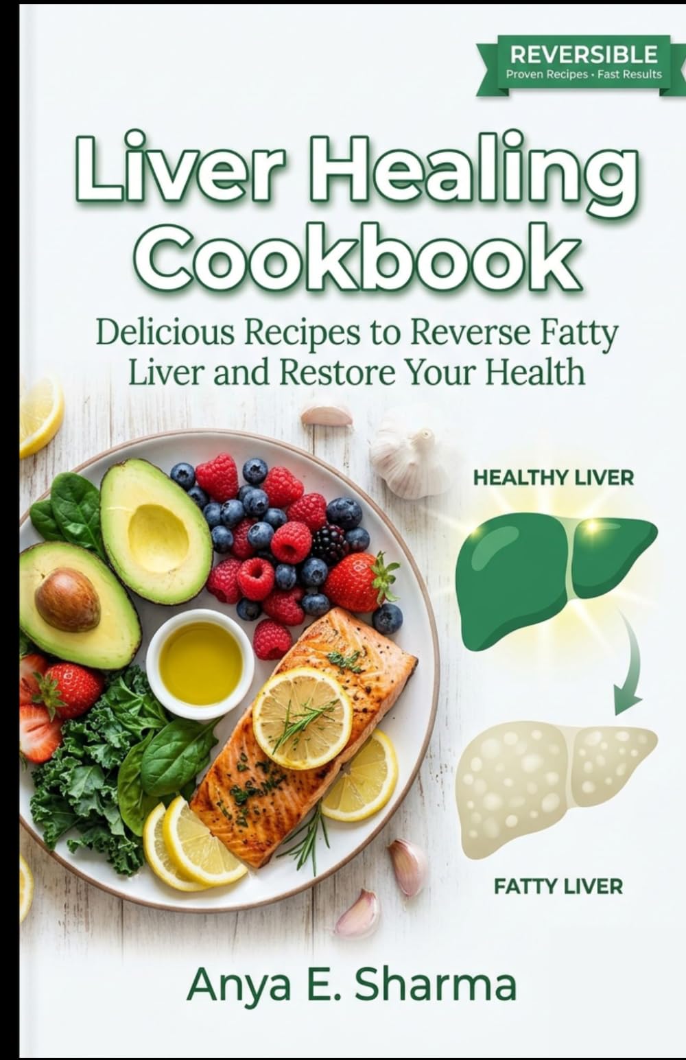Liver Healing Cookbook: Delicious Recipes to Reverse Fatty Liver and Restore Your Health (The Healing Kitchen Cookbook Series)