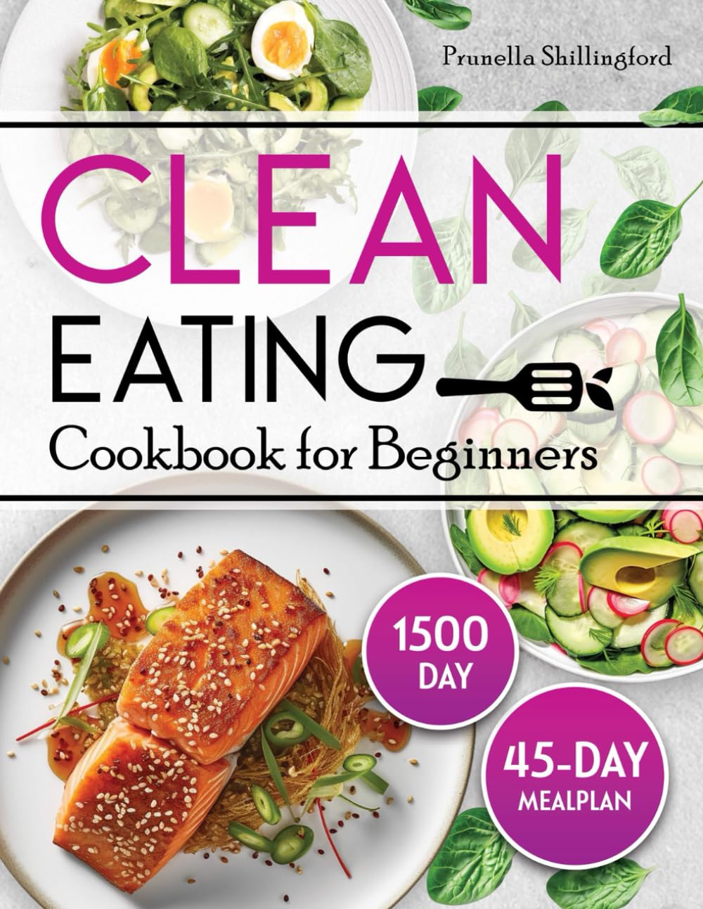 Clean Eating Cookbook for Beginners: 1500-Days Effortless and Wholesome Recipes to Jumpstart Your Journey to Health and Vitality. Includes a 45-Day Meal Plan