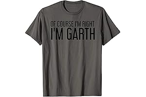 OF COURSE I'M RIGHT I'M GARTH T-Shirt