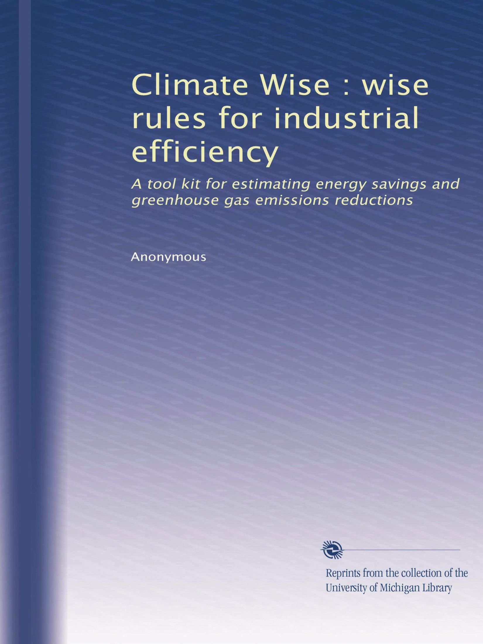 Climate Wise : wise rules for industrial efficiency: A tool kit for estimating energy savings and greenhouse gas emissions reductions