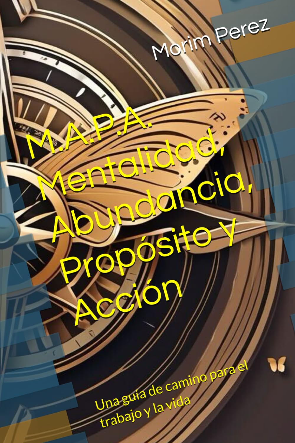 M.A.P.A. Mentalidad, Abundancia, Propósito y Acción: Una guía de camino para el trabajo y la vida (Understanding the Value of YOU)