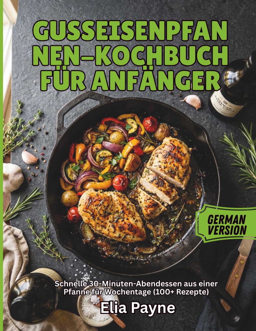 Gusseisenpfannen-Kochbuch für Anfänger: Schnelle 30-Minuten-Abendessen aus einer Pfanne für Wochentage (100+ Rezepte)