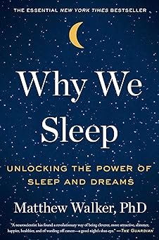 Why We Sleep: Unlocking the Power of Sleep and Dreams: Walker PhD, Matthew