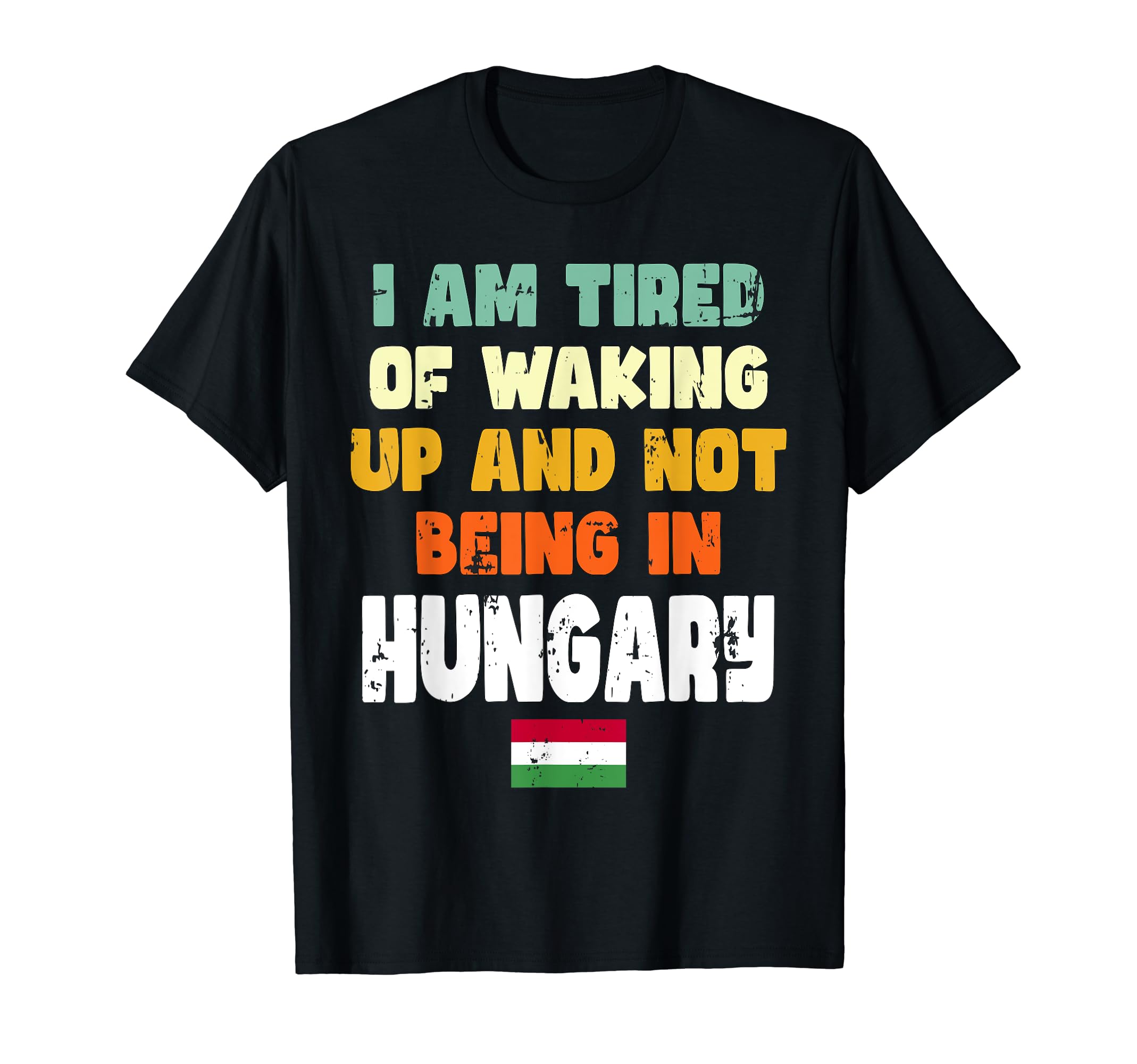Hungary Country Flag SouvenirI Am Tired Of Waking Up And Not Being In Hungary T-Shirt